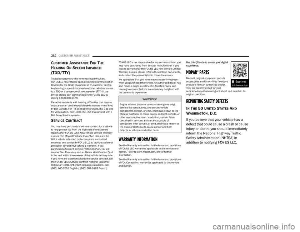 DODGE CHALLENGER 2023  Owners Manual 
282CUSTOMER ASSISTANCE  
CUSTOMER ASSISTANCE FOR THE 
H
EARING OR SPEECH IMPAIRED
(TDD/TTY)
To assist customers who have hearing difficulties,
FCA US LLC has installed special TDD (Telecommunication 
