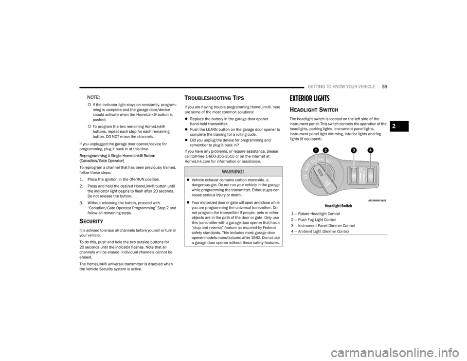 DODGE CHALLENGER 2023 Service Manual
GETTING TO KNOW YOUR VEHICLE39
NOTE:
If the indicator light stays on constantly, program -
ming is complete and the garage door/device
should activate when the HomeLink® button is
pushed.
T DODGE CHALLENGER 2023 Service Manual
GETTING TO KNOW YOUR VEHICLE39
NOTE:
If the indicator light stays on constantly, program -
ming is complete and the garage door/device
should activate when the HomeLink® button is
pushed.
T