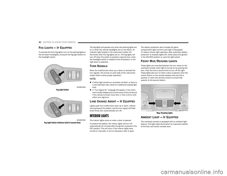 DODGE CHALLENGER 2023  Owners Manual 
42GETTING TO KNOW YOUR VEHICLE  
FOG LIGHTS — IF EQUIPPED  
To activate the front fog lights, turn on the parking lights or 
the low beam headlights, and push the fog light button on 
the headlight