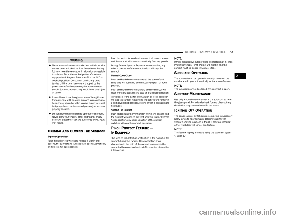 DODGE CHALLENGER 2023  Owners Manual 
GETTING TO KNOW YOUR VEHICLE53
OPENING AND CLOSING THE SUNROOF
Express Open/Close
Push the switch rearward and release it within one 
second, the sunroof and sunshade will open automatically 
and sto