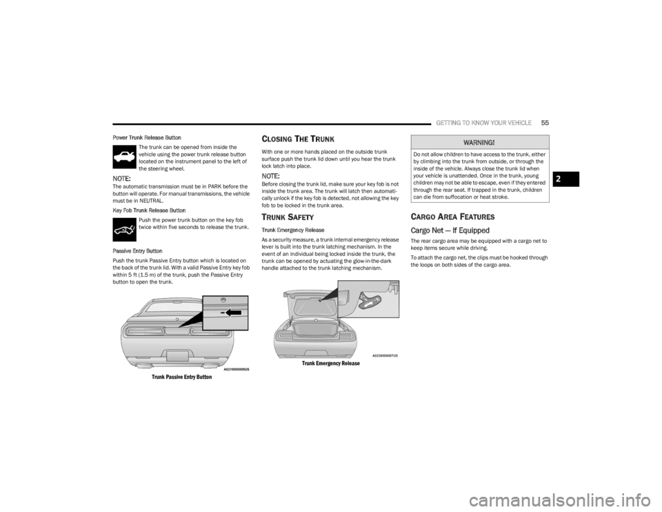 DODGE CHALLENGER 2023  Owners Manual 
GETTING TO KNOW YOUR VEHICLE55
Power Trunk Release Button
The trunk can be opened from inside the 
vehicle using the power trunk release button 
located on the instrument panel to the left of 
the st