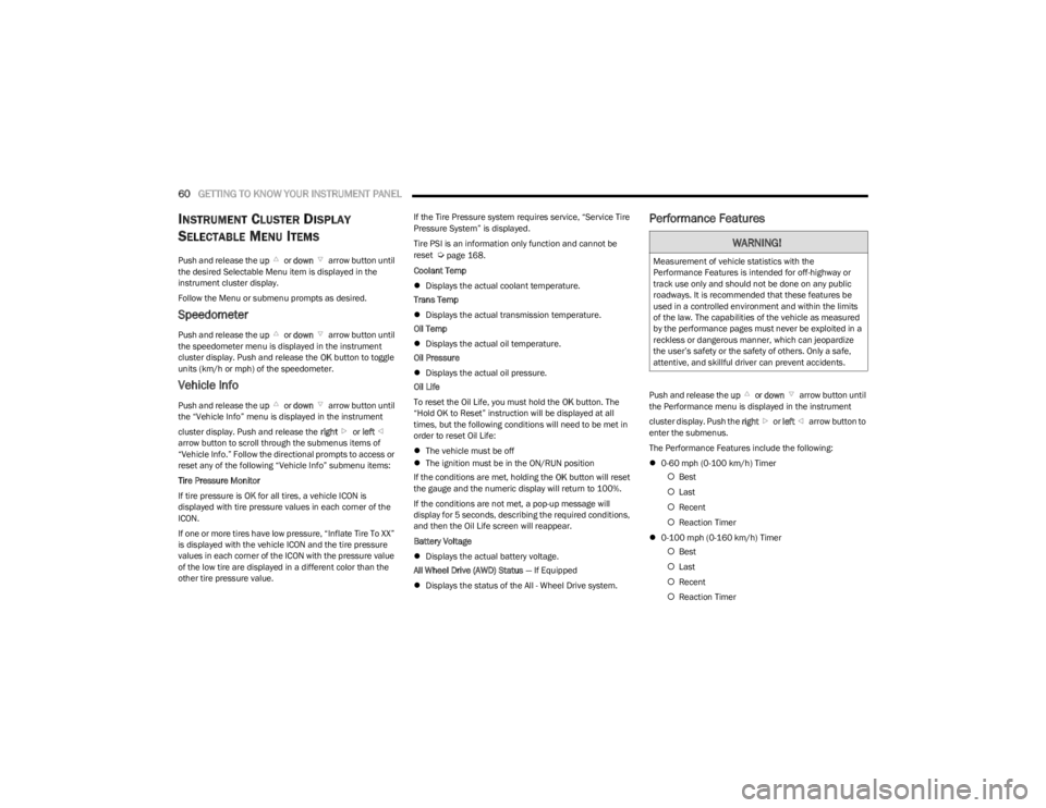 DODGE CHALLENGER 2023  Owners Manual 
60GETTING TO KNOW YOUR INSTRUMENT PANEL  
INSTRUMENT CLUSTER DISPLAY 
S
ELECTABLE MENU ITEMS
Push and release the  up or down  arrow button until 
the desired Selectable Menu item is displayed in the