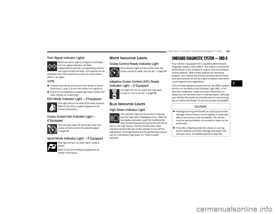 DODGE CHALLENGER 2023  Owners Manual 
GETTING TO KNOW YOUR INSTRUMENT PANEL69
Turn Signal Indicator Lights  
When the left or right turn signal is activated, 
the turn signal indicator will flash 
independently and the corresponding exte