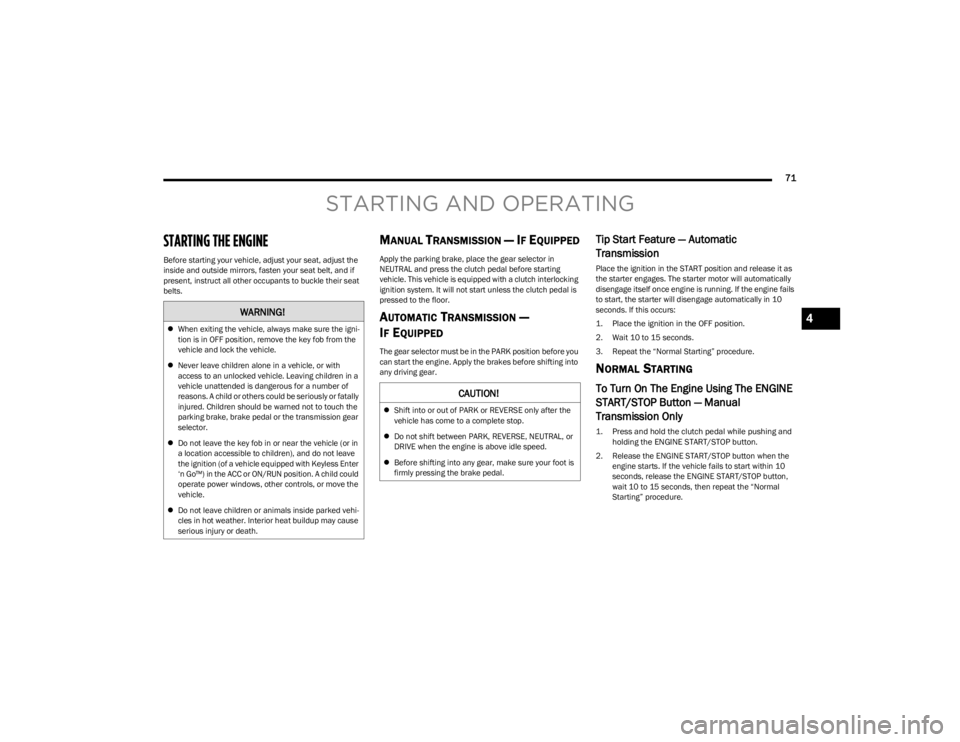 DODGE CHALLENGER 2023  Owners Manual 
71
STARTING AND OPERATING
STARTING THE ENGINE   
Before starting your vehicle, adjust your seat, adjust the 
inside and outside mirrors, fasten your seat belt, and if 
present, instruct all other occ