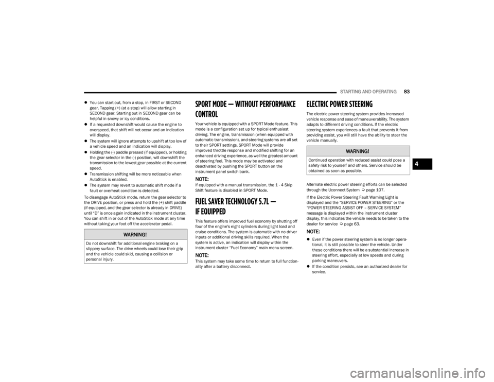 DODGE CHALLENGER 2023 Manual Online
STARTING AND OPERATING83
You can start out, from a stop, in FIRST or SECOND
gear. Tapping (+) (at a stop) will allow starting in
SECOND gear. Starting out in SECOND gear can be
helpful in snowy DODGE CHALLENGER 2023 Manual Online
STARTING AND OPERATING83
You can start out, from a stop, in FIRST or SECOND
gear. Tapping (+) (at a stop) will allow starting in
SECOND gear. Starting out in SECOND gear can be
helpful in snowy