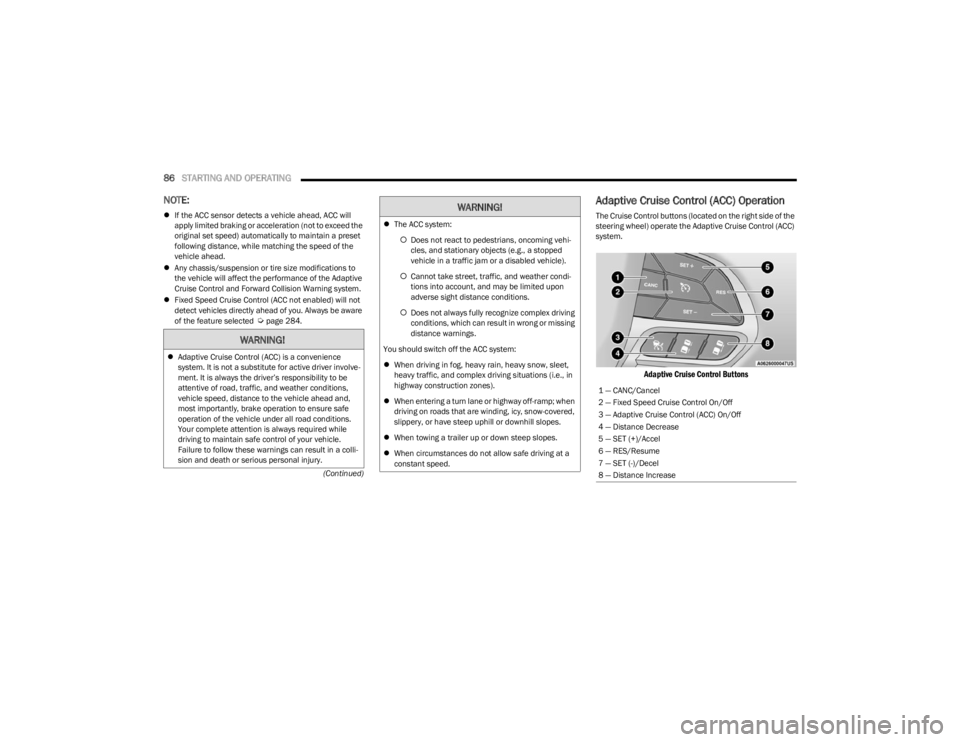 DODGE CHALLENGER 2023 Owners Manual
86STARTING AND OPERATING
(Continued)
NOTE:
If the ACC sensor detects a vehicle ahead, ACC will
apply limited braking or acceleration (not to exceed the
original set speed) automatically to mai DODGE CHALLENGER 2023 Owners Manual
86STARTING AND OPERATING
(Continued)
NOTE:
If the ACC sensor detects a vehicle ahead, ACC will
apply limited braking or acceleration (not to exceed the
original set speed) automatically to mai