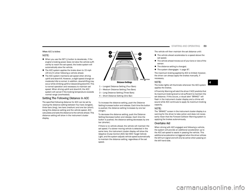 DODGE CHALLENGER 2023 Owners Manual
STARTING AND OPERATING89
When ACC Is Active:
NOTE:
When you use the SET (-) button to decelerate, if the
engine’s braking power does not slow the vehicle suffi -
ciently to reach the set speed DODGE CHALLENGER 2023 Owners Manual
STARTING AND OPERATING89
When ACC Is Active:
NOTE:
When you use the SET (-) button to decelerate, if the
engine’s braking power does not slow the vehicle suffi -
ciently to reach the set speed