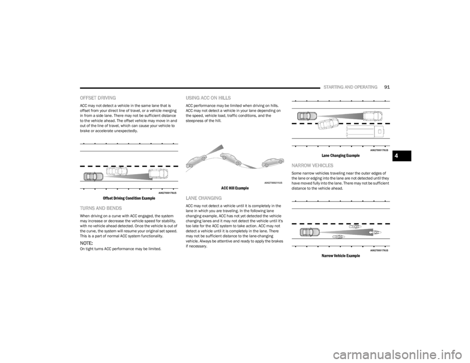DODGE CHALLENGER 2023 Owners Manual
STARTING AND OPERATING91
OFFSET DRIVING
ACC may not detect a vehicle in the same lane that is
offset from your direct line of travel, or a vehicle merging
in from a side lane. There may not be suff DODGE CHALLENGER 2023 Owners Manual
STARTING AND OPERATING91
OFFSET DRIVING
ACC may not detect a vehicle in the same lane that is
offset from your direct line of travel, or a vehicle merging
in from a side lane. There may not be suff