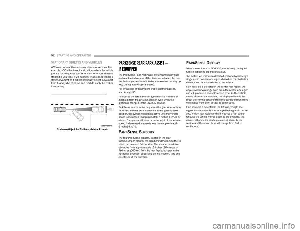 DODGE CHALLENGER 2023  Owners Manual 
92STARTING AND OPERATING  
STATIONARY OBJECTS AND VEHICLES
ACC does not react to stationary objects or vehicles. For 
example, ACC will not react in situations where the vehicle 
you are following ex