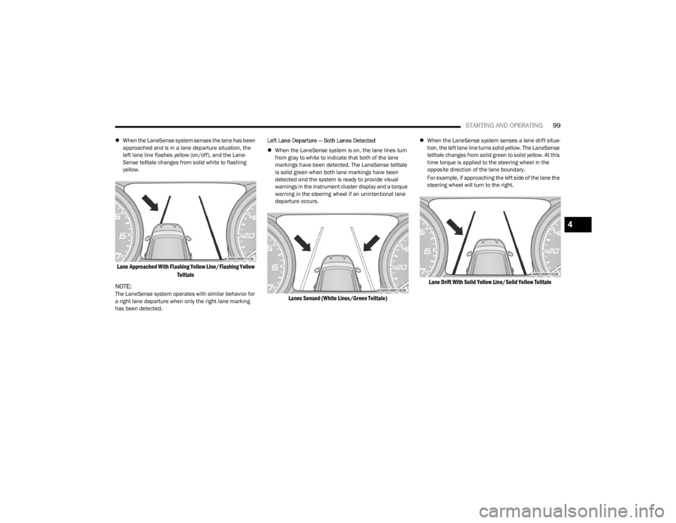 DODGE CHARGER 2023  Owners Manual 
STARTING AND OPERATING99
When the LaneSense system senses the lane has been 
approached and is in a lane departure situation, the 
left lane line flashes yellow (on/off), and the Lane -
Sense tell