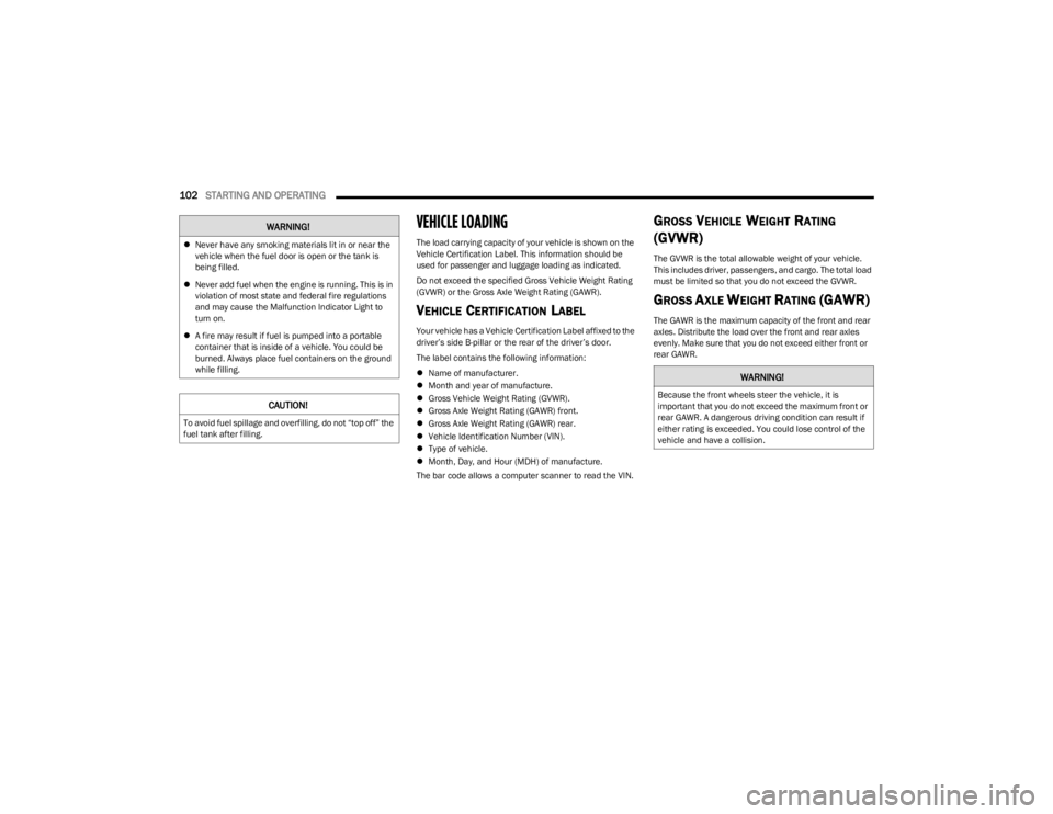 DODGE CHARGER 2023  Owners Manual 
102STARTING AND OPERATING  
VEHICLE LOADING   
The load carrying capacity of your vehicle is shown on the 
Vehicle Certification Label. This information should be 
used for passenger and luggage load