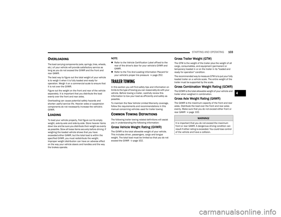 DODGE CHARGER 2023  Owners Manual 
STARTING AND OPERATING103
OVERLOADING
The load carrying components (axle, springs, tires, wheels, 
etc.) of your vehicle will provide satisfactory service as 
long as you do not exceed the GVWR and t