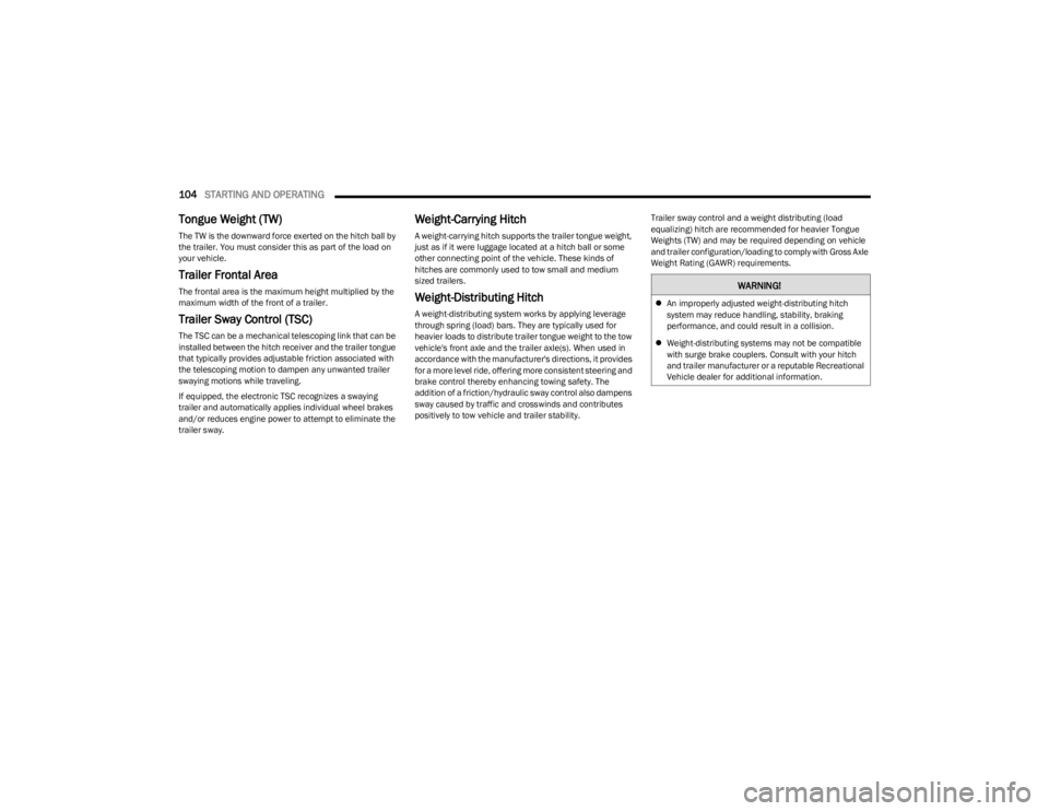 DODGE CHARGER 2023  Owners Manual 
104STARTING AND OPERATING  
Tongue Weight (TW)
The TW is the downward force exerted on the hitch ball by 
the trailer. You must consider this as part of the load on 
your vehicle.
Trailer Frontal Are