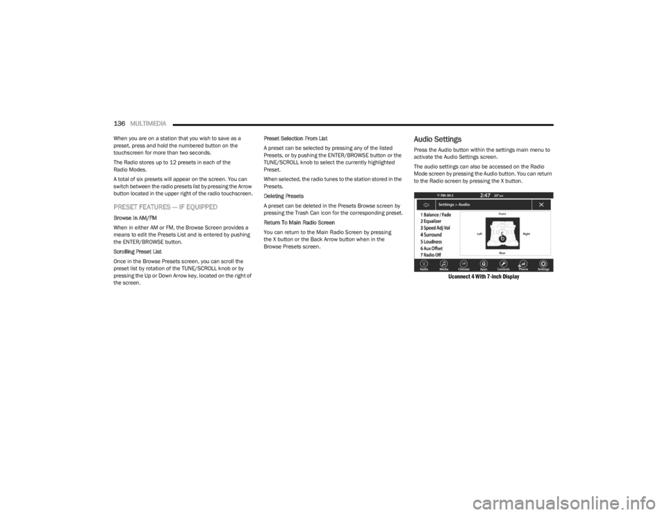 DODGE CHARGER 2023  Owners Manual 
136MULTIMEDIA  
When you are on a station that you wish to save as a 
preset, press and hold the numbered button on the 
touchscreen for more than two seconds.
The Radio stores up to 12 presets in ea