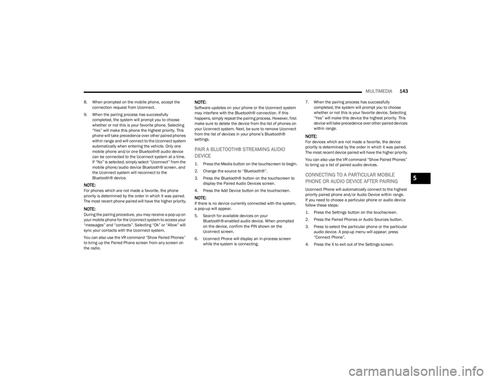 DODGE CHARGER 2023  Owners Manual 
MULTIMEDIA143
8. When prompted on the mobile phone, accept the 
connection request from Uconnect.
9. When the pairing process has successfully  completed, the system will prompt you to choose 
whethe