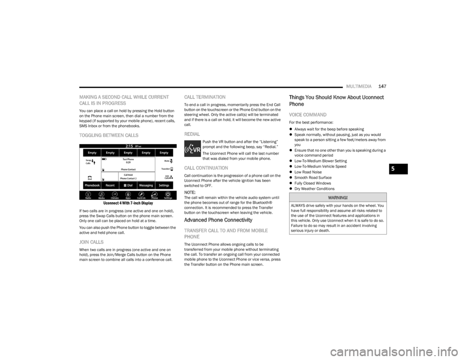 DODGE CHARGER 2023  Owners Manual 
MULTIMEDIA147
MAKING A SECOND CALL WHILE CURRENT 
CALL IS IN PROGRESS
You can place a call on hold by pressing the Hold button 
on the Phone main screen, then dial a number from the 
keypad (if suppo