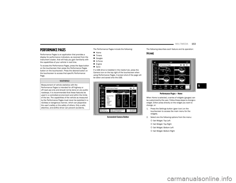 DODGE CHARGER 2023  Owners Manual 
MULTIMEDIA153
PERFORMANCE PAGES
Performance Pages is an application that provides a 
display for performance indicators, as received from the 
instrument cluster, that will help you gain familiarity 