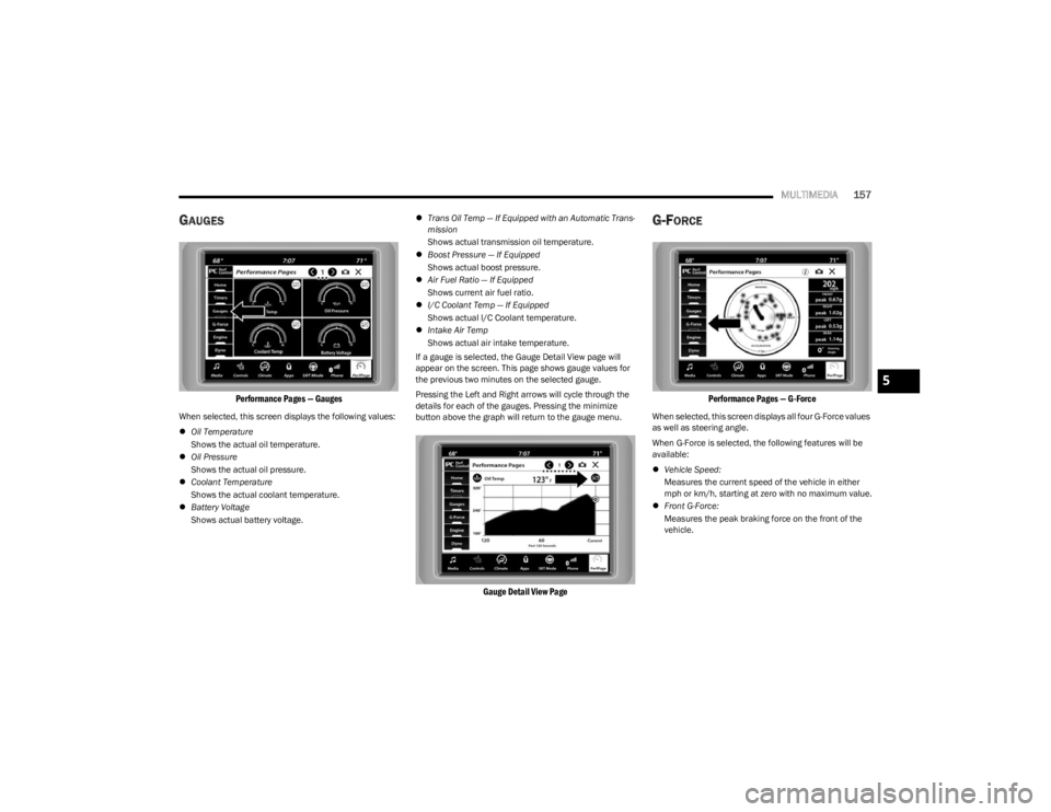 DODGE CHARGER 2023  Owners Manual 
MULTIMEDIA157
GAUGES

Performance Pages — Gauges

When selected, this screen displays the following values:
Oil Temperature  
Shows the actual oil temperature.
 Oil Pressure  
Shows the actua