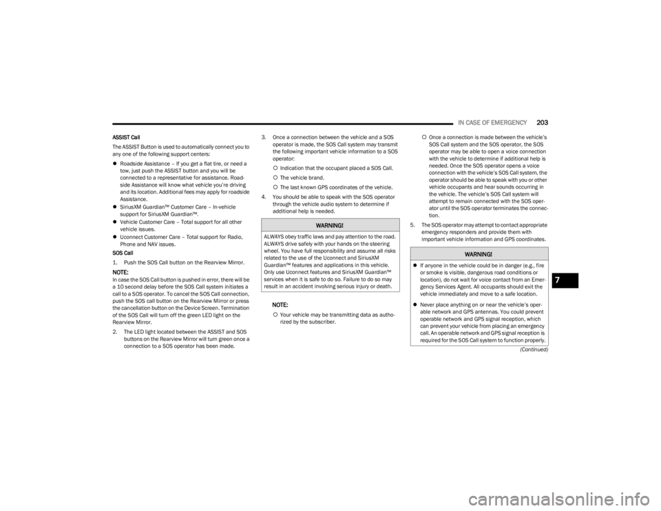 DODGE CHARGER 2023  Owners Manual 
IN CASE OF EMERGENCY203
(Continued)
ASSIST Call
The ASSIST Button is used to automatically connect you to 
any one of the following support centers:

Roadside Assistance – If you get a flat tire