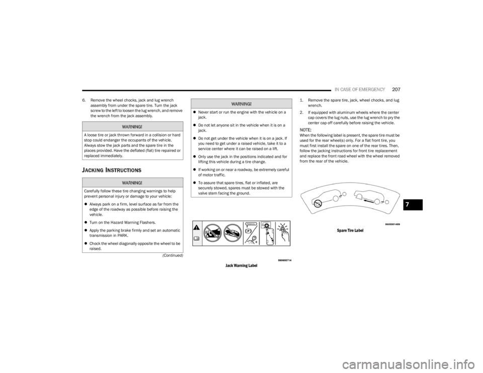 DODGE CHARGER 2023  Owners Manual 
IN CASE OF EMERGENCY207
(Continued)
6. Remove the wheel chocks, jack and lug wrench 
assembly from under the spare tire. Turn the jack 
screw to the left to loosen the lug wrench, and remove 
the wre