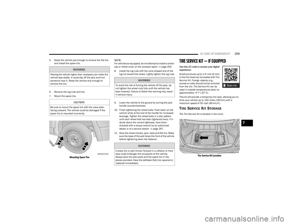 DODGE CHARGER 2023  Owners Manual 
IN CASE OF EMERGENCY209
5. Raise the vehicle just enough to remove the flat tire 
and install the spare tire.
6. Remove the lug nuts and tire.
7. Mount the spare tire.

Mounting Spare Tire
 NOTE:
For