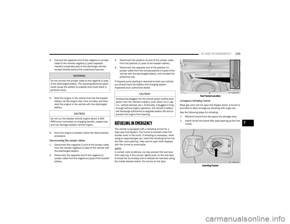 DODGE CHARGER 2023  Owners Manual 
IN CASE OF EMERGENCY215
4. Connect the opposite end of the negative  (-) jumper 
cable to the remote negative  (-) post (exposed 
metallic/unpainted post of the discharge vehicle) 
located directly b