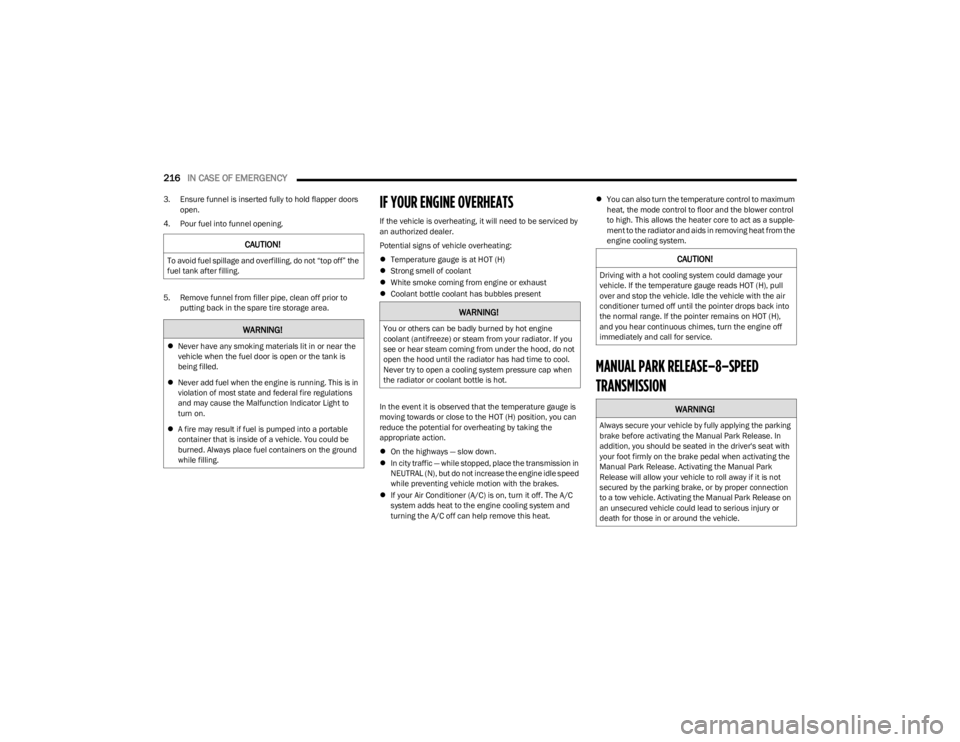 DODGE CHARGER 2023  Owners Manual 
216IN CASE OF EMERGENCY  
3. Ensure funnel is inserted fully to hold flapper doors 
open.
4. Pour fuel into funnel opening.
5. Remove funnel from filler pipe, clean off prior to  putting back in the 