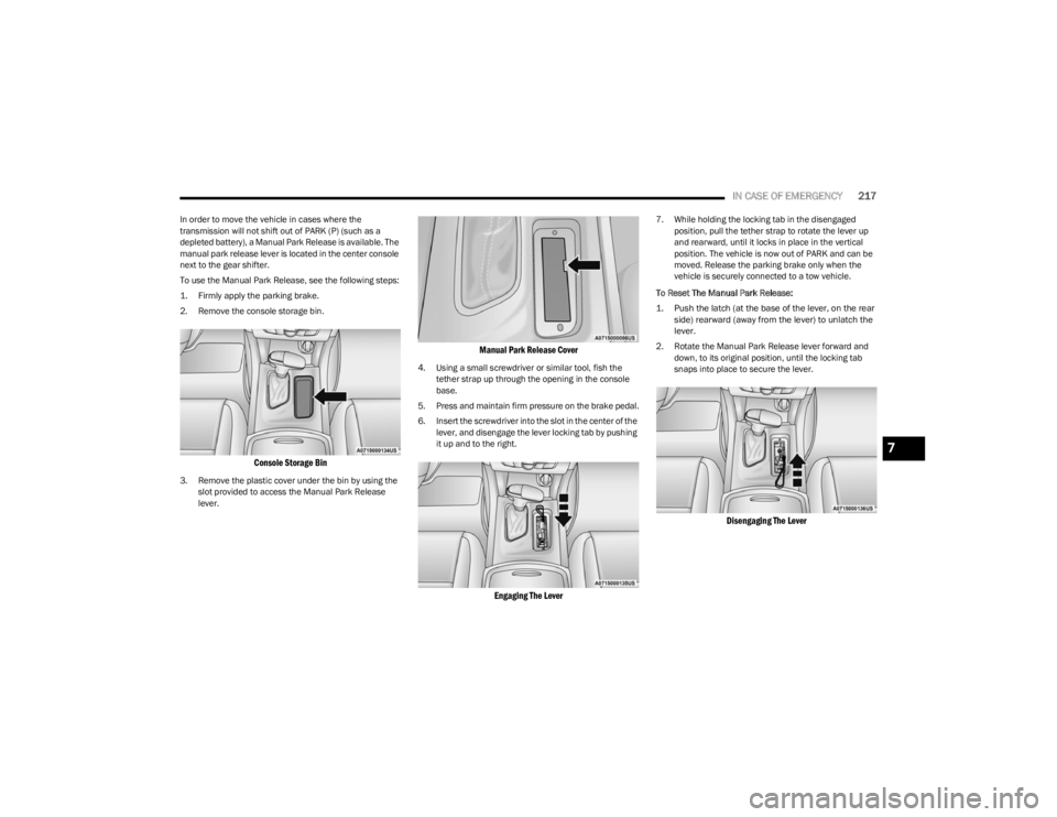 DODGE CHARGER 2023  Owners Manual 
IN CASE OF EMERGENCY217
In order to move the vehicle in cases where the 
transmission will not shift out of PARK (P) (such as a 
depleted battery), a Manual Park Release is available. The 
manual par