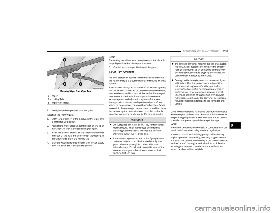 DODGE CHARGER 2023 Owners Manual
SERVICING AND MAINTENANCE233
Removing Wiper From Wiper Arm
5. Gently lower the wiper arm onto the glass.
Installing The Front Wipers
1. Lift the wiper arm off of the glass, until the wiper arm
is DODGE CHARGER 2023 Owners Manual
SERVICING AND MAINTENANCE233
Removing Wiper From Wiper Arm
5. Gently lower the wiper arm onto the glass.
Installing The Front Wipers
1. Lift the wiper arm off of the glass, until the wiper arm
is