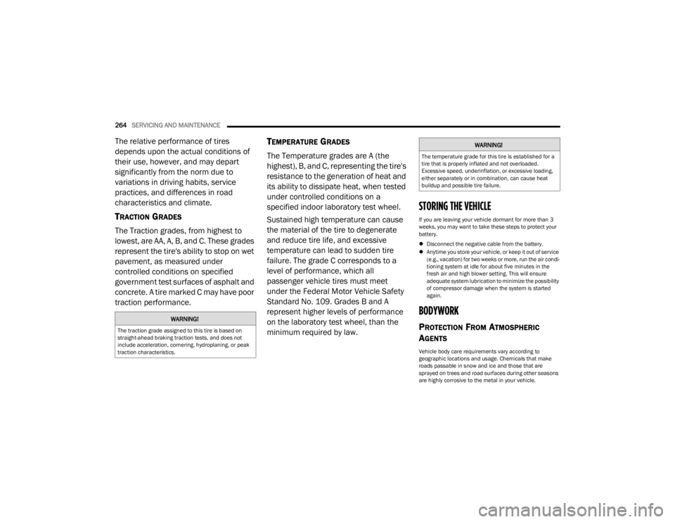 DODGE CHARGER 2023  Owners Manual 
264SERVICING AND MAINTENANCE  
The relative performance of tires 
depends upon the actual conditions of 
their use, however, and may depart 
significantly from the norm due to 
variations in driving 