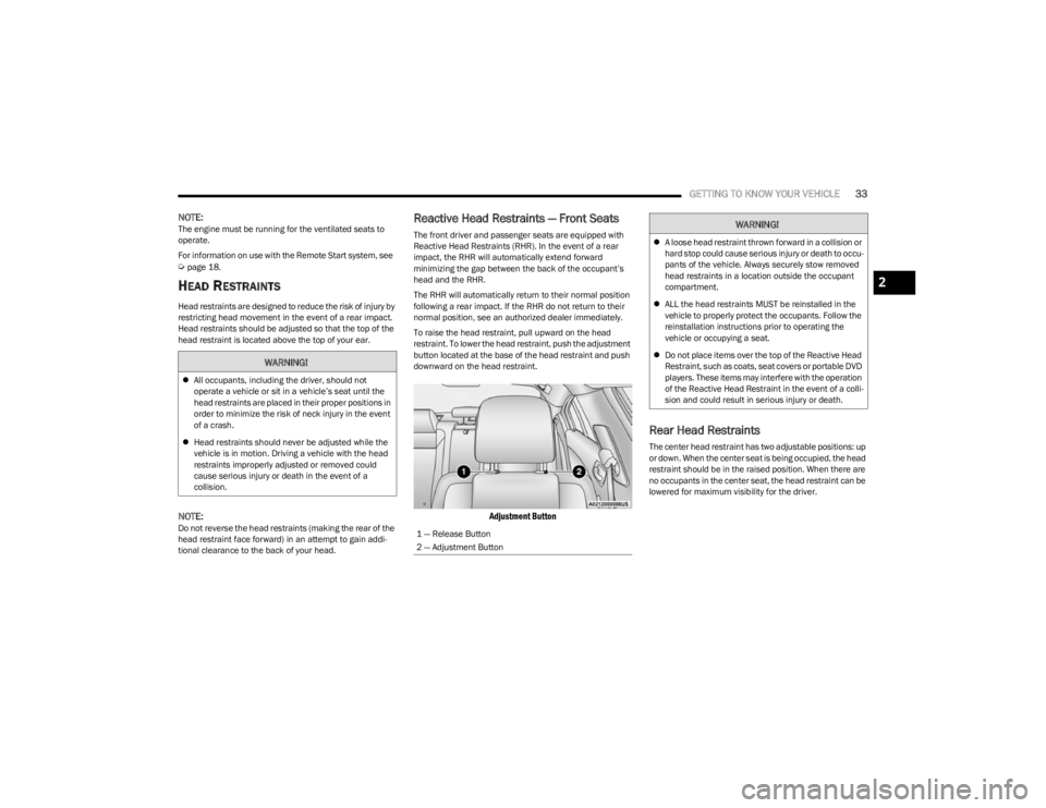 DODGE CHARGER 2023  Owners Manual 
GETTING TO KNOW YOUR VEHICLE33
NOTE:The engine must be running for the ventilated seats to 
operate.
For information on use with the Remote Start system, see  
Úpage 18.
HEAD RESTRAINTS   
Head rest