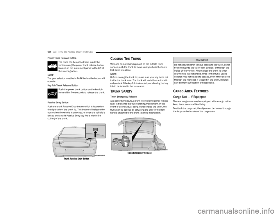 DODGE CHARGER 2023 Repair Manual 
60GETTING TO KNOW YOUR VEHICLE  
Power Trunk Release Button
The trunk can be opened from inside the 
vehicle using the power trunk release button 
located on the instrument panel to the left of 
the 