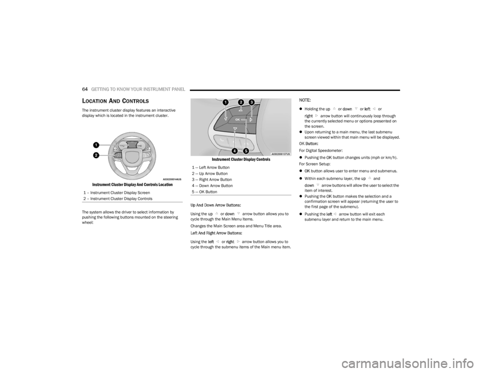 DODGE CHARGER 2023 Repair Manual 
64GETTING TO KNOW YOUR INSTRUMENT PANEL  
LOCATION AND CONTROLS 
The instrument cluster display features an interactive 
display which is located in the instrument cluster.

Instrument Cluster Displa
