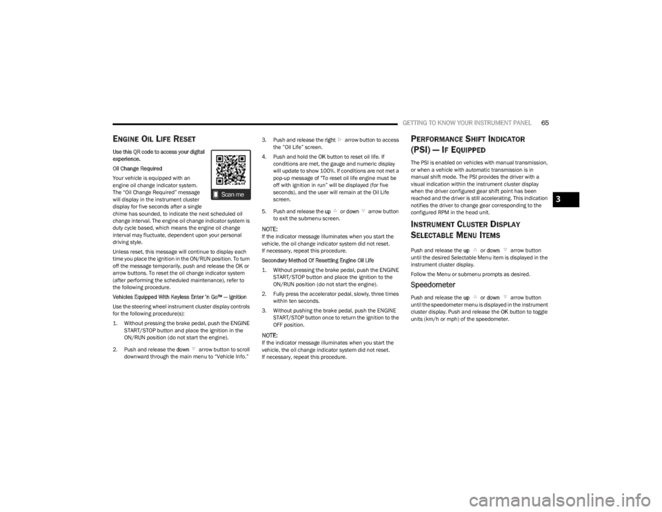 DODGE CHARGER 2023  Owners Manual 
GETTING TO KNOW YOUR INSTRUMENT PANEL65
ENGINE OIL LIFE RESET  
Use this QR code to access your digital 
experience.
Oil Change Required
Your vehicle is equipped with an 
engine oil change indicator 