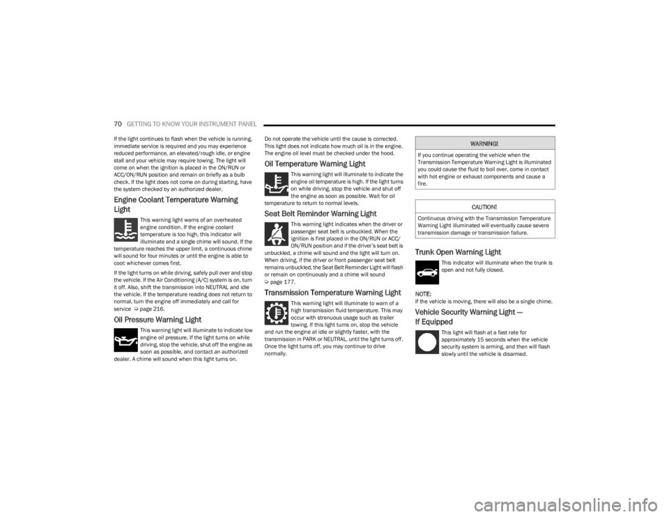 DODGE CHARGER 2023 Manual PDF 
70GETTING TO KNOW YOUR INSTRUMENT PANEL  
If the light continues to flash when the vehicle is running, 
immediate service is required and you may experience 
reduced performance, an elevated/rough id