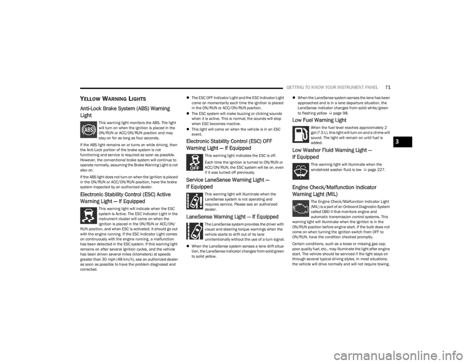 DODGE CHARGER 2023 Manual PDF 
GETTING TO KNOW YOUR INSTRUMENT PANEL71
YELLOW WARNING LIGHTS
Anti-Lock Brake System (ABS) Warning 
Light 
This warning light monitors the ABS. The light 
will turn on when the ignition is placed in 