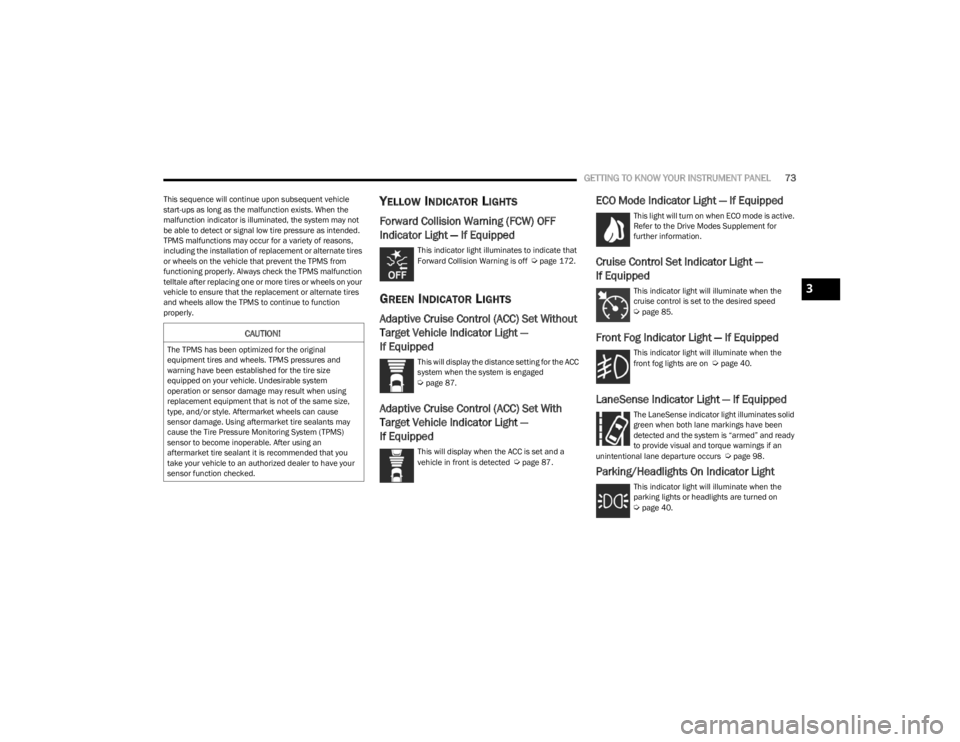 DODGE CHARGER 2023 Manual PDF 
GETTING TO KNOW YOUR INSTRUMENT PANEL73
This sequence will continue upon subsequent vehicle 
start-ups as long as the malfunction exists. When the 
malfunction indicator is illuminated, the system ma