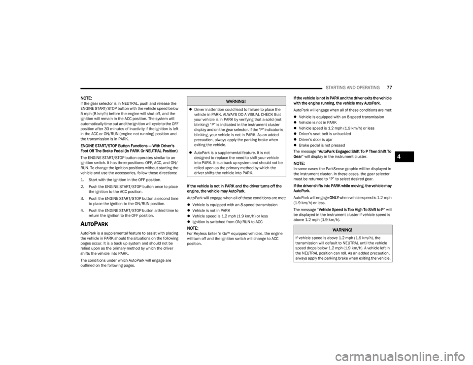 DODGE CHARGER 2023 Manual PDF 
STARTING AND OPERATING77
NOTE:If the gear selector is in NEUTRAL, push and release the 
ENGINE START/STOP button with the vehicle speed below 
5 mph (8 km/h) before the engine will shut off, and the 