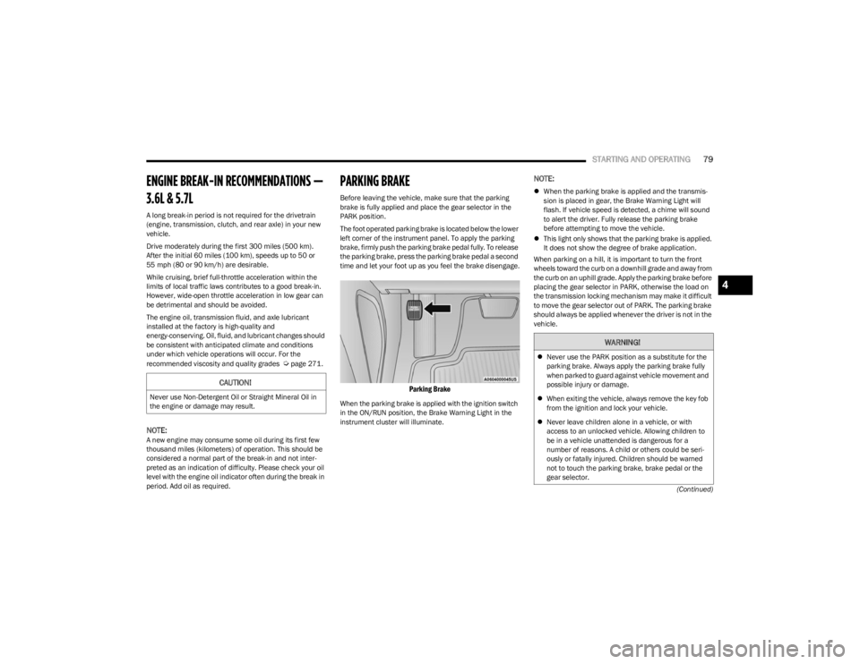 DODGE CHARGER 2023 Manual Online 
STARTING AND OPERATING79
(Continued)
ENGINE BREAK-IN RECOMMENDATIONS — 
3.6L & 5.7L 
A long break-in period is not required for the drivetrain 
(engine, transmission, clutch, and rear axle) in your