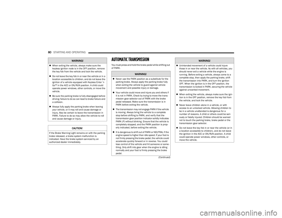 DODGE CHARGER 2023 Manual Online 
80STARTING AND OPERATING  
(Continued)
AUTOMATIC TRANSMISSION  
You must press and hold the brake pedal while shifting out 
of PARK.

When exiting the vehicle, always make sure the 
keyless igniti