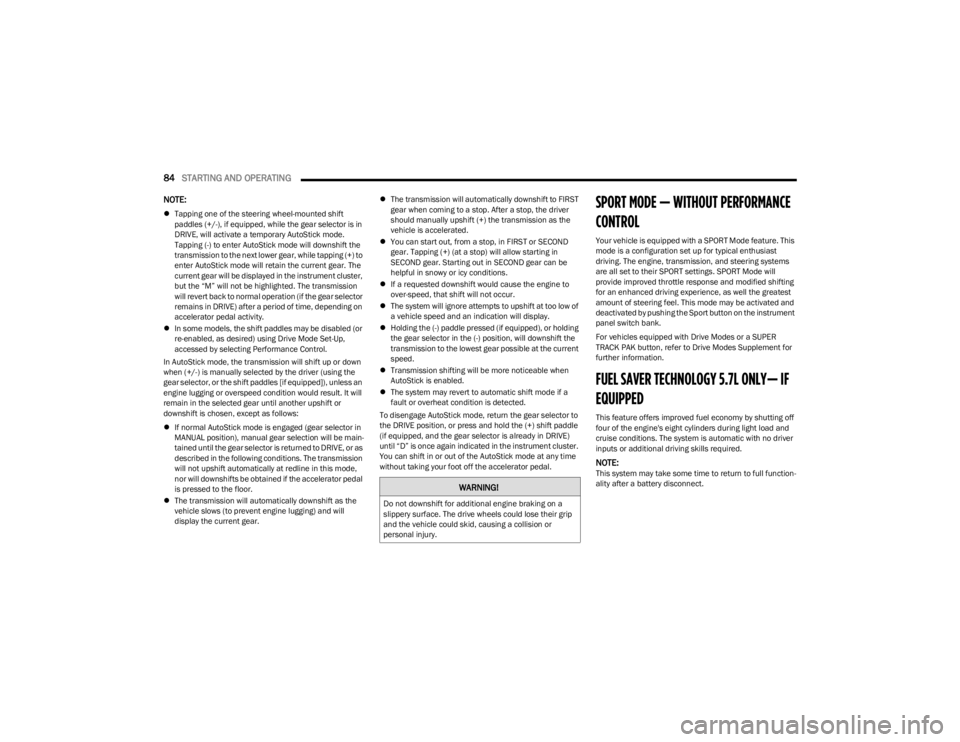DODGE CHARGER 2023 Manual Online 
84STARTING AND OPERATING  
NOTE:
Tapping one of the steering wheel-mounted shift 
paddles (+/-), if equipped, while the gear selector is in 
DRIVE, will activate a temporary AutoStick mode. 
Tappi