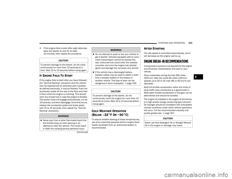 DODGE DURANGO 2023  Owners Manual 
STARTING AND OPERATING101
(Continued)
4. If the engine fails to start after eight attempts, 
allow the starter to cool for at least 
10 minutes, then repeat the procedure.
IF ENGINE FAILS TO START  
