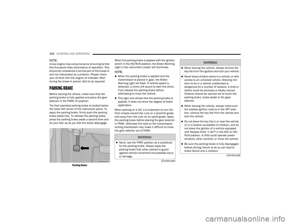 DODGE DURANGO 2023  Owners Manual 
102STARTING AND OPERATING  
(Continued)
(Continued)
NOTE:A new engine may consume some oil during its first 
few thousand miles (kilometers) of operation. This 
should be considered a normal part of 