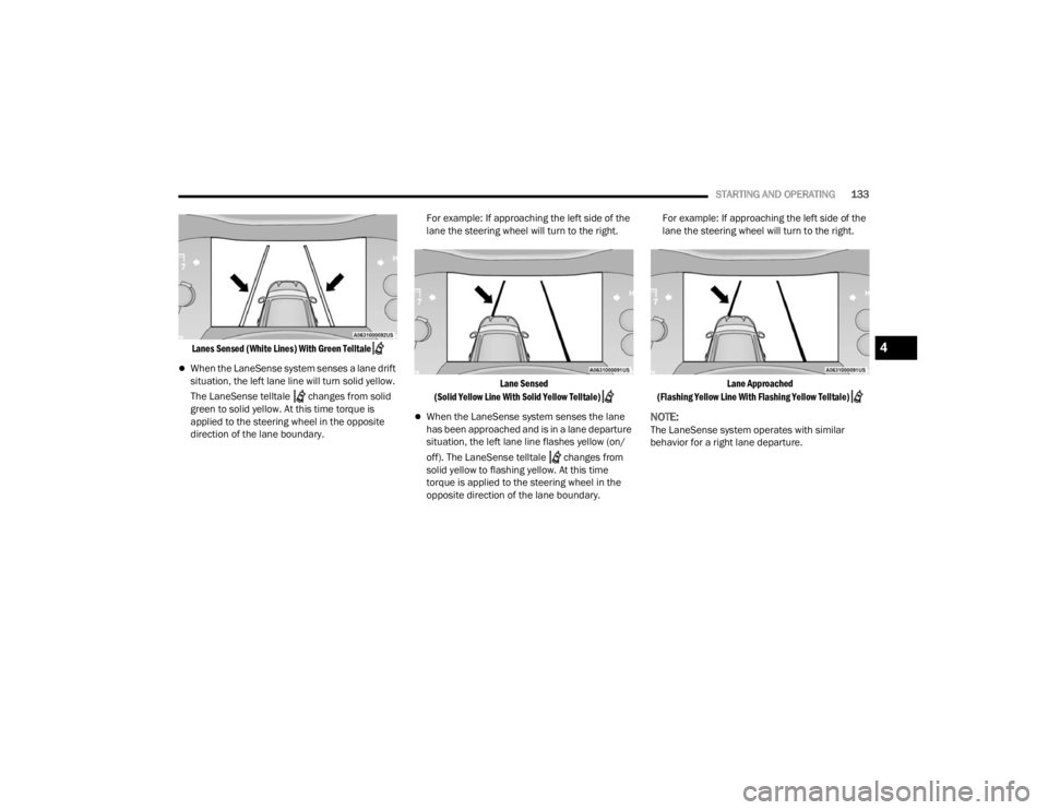 DODGE DURANGO 2023  Owners Manual 
STARTING AND OPERATING133

Lanes Sensed (White Lines) With Green Telltale

When the LaneSense system senses a lane drift 
situation, the left lane line will turn solid yellow. 
The LaneSense tellt