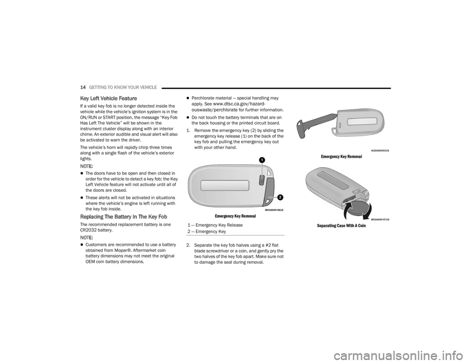 DODGE DURANGO 2023  Owners Manual 
14GETTING TO KNOW YOUR VEHICLE  
Key Left Vehicle Feature
If a valid key fob is no longer detected inside the 
vehicle while the vehicle’s ignition system is in the 
ON/RUN or START position, the m