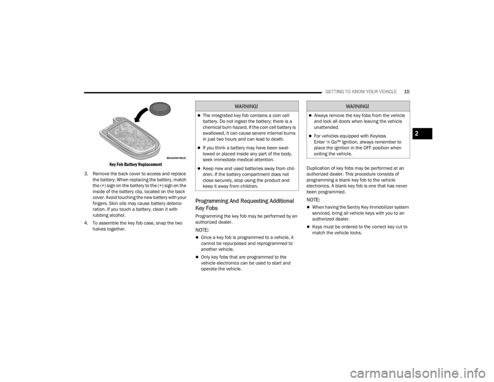 DODGE DURANGO 2023  Owners Manual 
GETTING TO KNOW YOUR VEHICLE15

Key Fob Battery Replacement

3. Remove the back cover to access and replace  the battery. When replacing the battery, match 
the (+) sign on the battery to the (+) sig