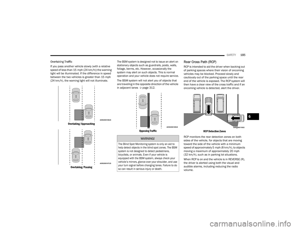 DODGE DURANGO 2023 Workshop Manual
SAFETY185
Overtaking Traffic
If you pass another vehicle slowly (with a relative
speed of less than 15 mph (24 km/h)) the warning
light will be illuminated. If the difference in speed
between the DODGE DURANGO 2023 Workshop Manual
SAFETY185
Overtaking Traffic
If you pass another vehicle slowly (with a relative
speed of less than 15 mph (24 km/h)) the warning
light will be illuminated. If the difference in speed
between the