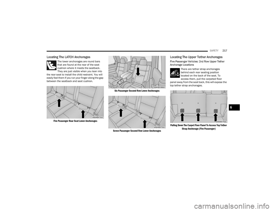 DODGE DURANGO 2023 Owners Manual
SAFETY217
Locating The LATCH Anchorages
The lower anchorages are round bars
that are found at the rear of the seat
cushion where it meets the seatback.
They are just visible when you lean into
th DODGE DURANGO 2023 Owners Manual
SAFETY217
Locating The LATCH Anchorages
The lower anchorages are round bars
that are found at the rear of the seat
cushion where it meets the seatback.
They are just visible when you lean into
th