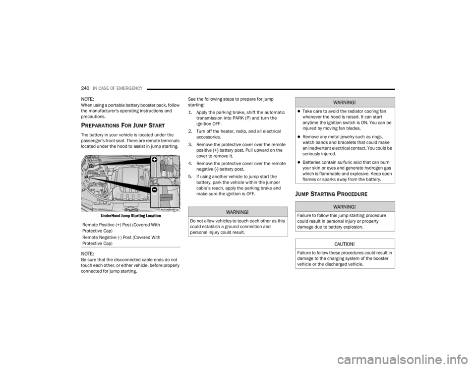 DODGE DURANGO 2023  Owners Manual 
240IN CASE OF EMERGENCY  
NOTE:When using a portable battery booster pack, follow 
the manufacturer's operating instructions and 
precautions.
PREPARATIONS FOR JUMP START
The battery in your vehi