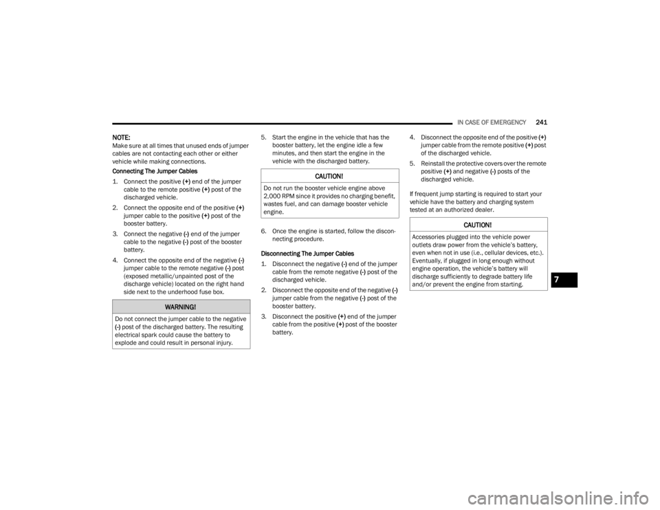 DODGE DURANGO 2023  Owners Manual 
IN CASE OF EMERGENCY241
NOTE:Make sure at all times that unused ends of jumper 
cables are not contacting each other or either 
vehicle while making connections.
Connecting The Jumper Cables

1. Conn